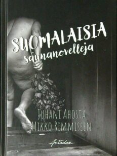 Suomalaisia saunanovelleja - Juhani Ahosta Mikko Rimmiseen