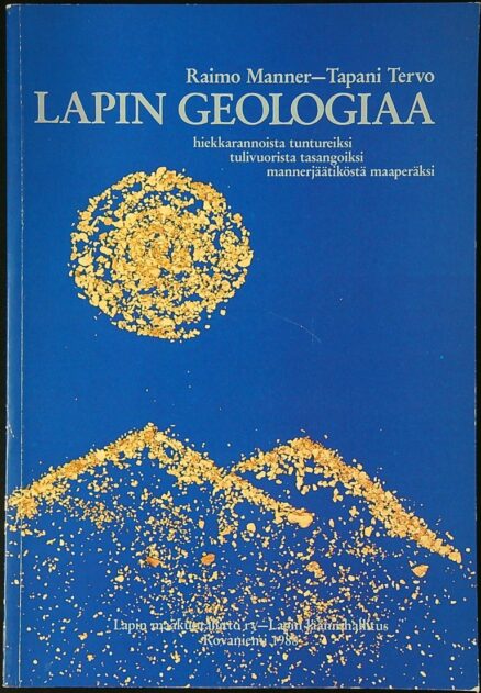 Lapin geologiaa – Hiekkarannoista tuntureiksi, tulivuorista tasangoiksi, mannerjäätiköstä maaperäksi