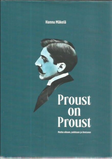 Proust on Proust - Matka aikaan, paikkaan ja ihmiseen