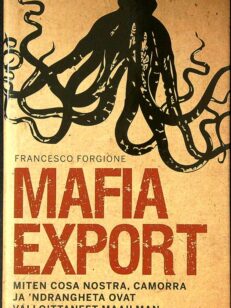 Mafia export - miten Cosa Nostra, Camorra ja 'Ndrangheta ovat valloittaneet maailman