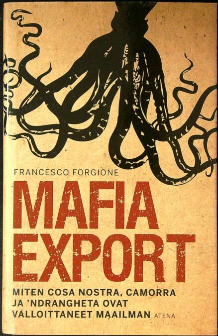 Mafia export - miten Cosa Nostra, Camorra ja 'Ndrangheta ovat valloittaneet maailman