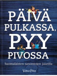 Päivä pulkassa, pyy pivossa – Suomalaisten sanontojen juurilla