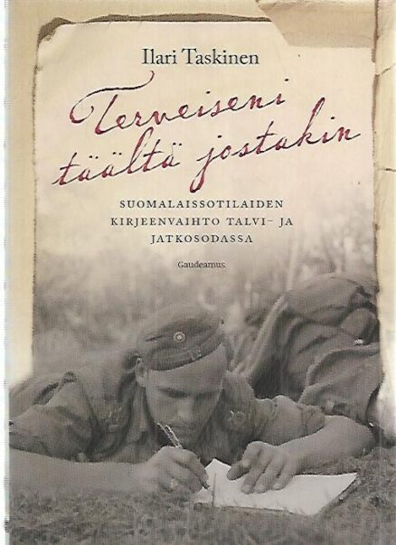 Terveiseni täältä jostakin - Suomalaissotilaiden kirjeenvaihto talvi- ja jatkosodassa