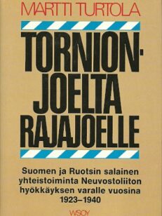 Tornionjoelta Rajajoelle. Suomen ja Ruotsin salainen yhteistoiminta Neuvostoliiton hyökkäyksen varalle vuosina 1923-1940 Puolustuspoliittinen vaihtoehto