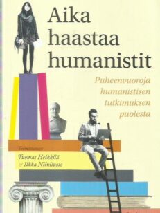 Aika haastaa humanistit - Puheenvuoroja humanistisen tutkimuksen puolesta