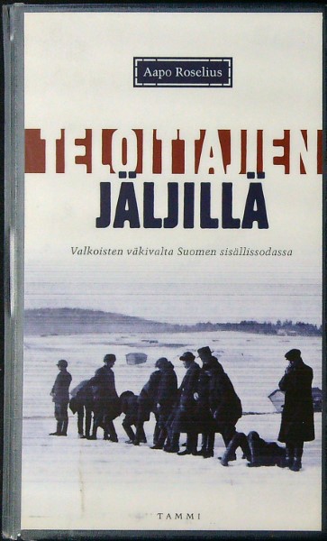 Teloittajien jäljillä - Valkoisten väkivalta Suomen sisällissodassa