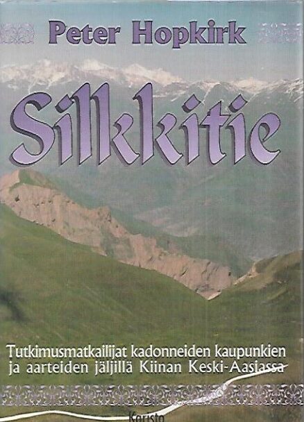 Silkkitie - Tutkimusmatkailijat kadonneiden kaupunkien ja aarteiden jäljillä Kiinan Keski-Aasiassa