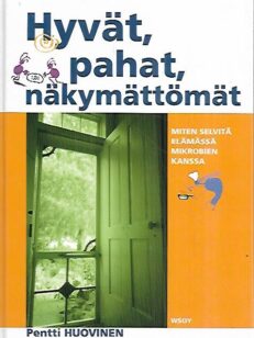 Hyvät, pahat, näkymättömät - Miten selvitä elämässä mikrobien kanssa