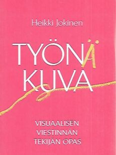 Työnä kuva - Visuaalisen viestinnän tekijän opas