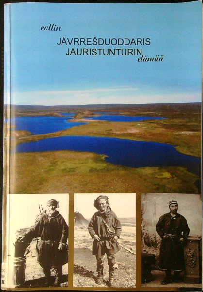 Eallin Jávrrešduoddaris : Nuorta-Eanodaga lagašhistorjá sániiguin ja govaiguin = Jauristunturin elämää : Itä-Enontekiön lähihistoriaa sanoin ja kuvin