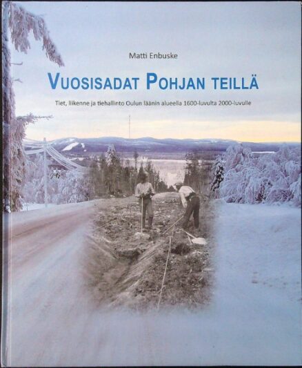 Vuosisadat Pohjan teillä - Tiet, liikenne ja tiehallinto Oulun läänin alueella 1600-luvulta 2000-luvulle