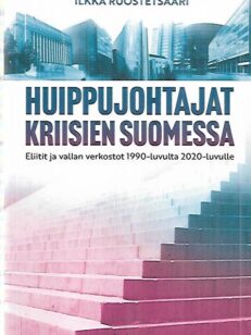 Huippujohtajat kriisien Suomessa - Eliitit ja vallan verkostot 1990-luvulta 2020-luvulle