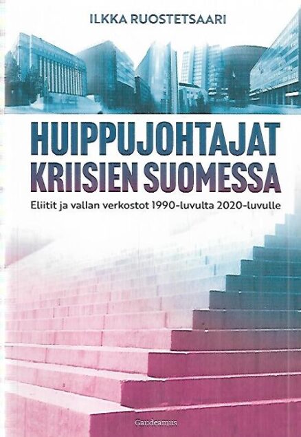 Huippujohtajat kriisien Suomessa - Eliitit ja vallan verkostot 1990-luvulta 2020-luvulle