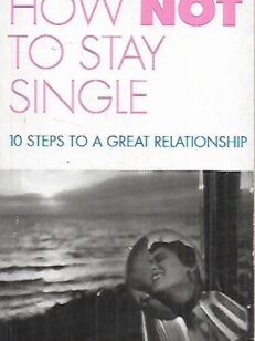 How not to stay single - 10 steps to a great relationship