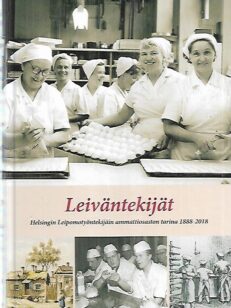 Leiväntekijät - Helsingin Leipomotyöntekijäin ammattiosaston tarina 1888-2018