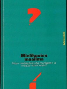 Mielikuvien maailma - Miten mediajulkisuutta muokataan ja imagoja rakennetaan?