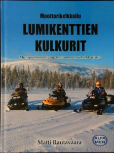 Lumikenttien kulkurit Monipuolinen tietopaketti moottorikelkkailusta : Kelkan käyttö, hoito ja kelkkailun nautinnot