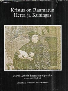 Kristus on Raamatun Herra ja Kuningas - Martti Lutherin Raamatun esipuheita ja reunaselityksiä