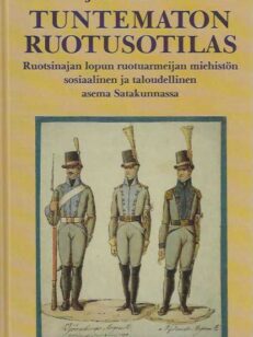 Tuntematon ruotusotilas Ruotsinajan lopun ruotuarmeijan miehistön sosiaalinen ja taloudellinen asema Satakunnassa