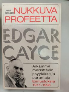 Nukkuva profeetta : Edgar Cayce - aikamme merkittävin psyykikko ja parantaja : ennustuksia vuosille 1911-1998